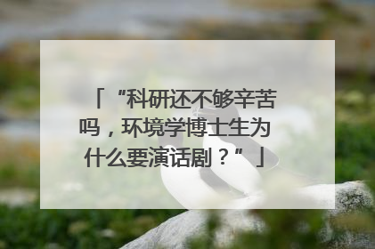 “科研还不够辛苦吗，环境学博士生为什么要演话剧？”
