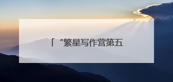 “繁星写作营第五季”招生令 览太湖盛景，悟写作真谛