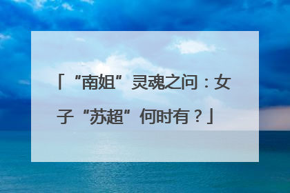 “南姐”灵魂之问：女子“苏超”何时有？
