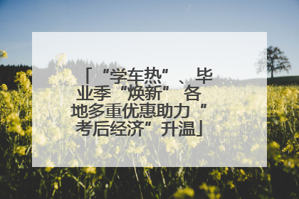 “学车热”、毕业季“焕新” 各地多重优惠助力“考后经济”升温