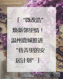 “微改造”焕新邻里情！温州鹿城推进“巷弄里的安居计划”