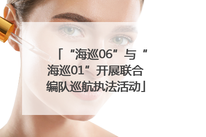 “海巡06”与“海巡01”开展联合编队巡航执法活动