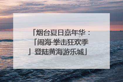 烟台夏日嘉年华：「闹海·拳击狂欢季」登陆黄海游乐城
