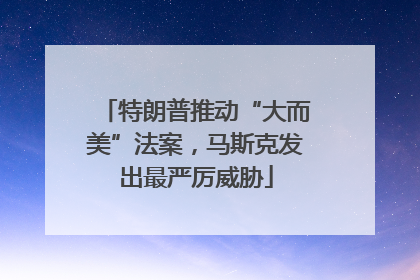 特朗普推动“大而美”法案，马斯克发出最严厉威胁