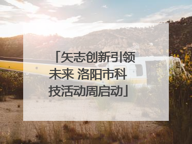 矢志创新引领未来 洛阳市科技活动周启动