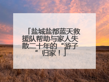 盐城盐都蓝天救援队帮助与家人失散二十年的“游子”归家！