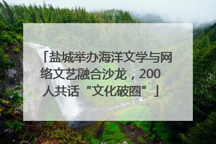 盐城举办海洋文学与网络文艺融合沙龙，200人共话“文化破圈”