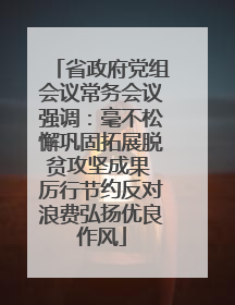 省政府党组会议常务会议强调：毫不松懈巩固拓展脱贫攻坚成果 厉行节约反对浪费弘扬优良作风