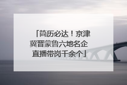 简历必达！京津冀晋蒙鲁六地名企直播带岗千余个