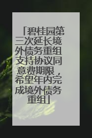 碧桂园第三次延长境外债务重组支持协议同意费期限，希望年内完成境外债务重组