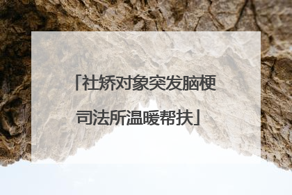 社矫对象突发脑梗 司法所温暖帮扶