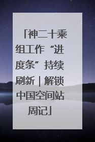 神二十乘组工作“进度条”持续刷新｜解锁中国空间站周记