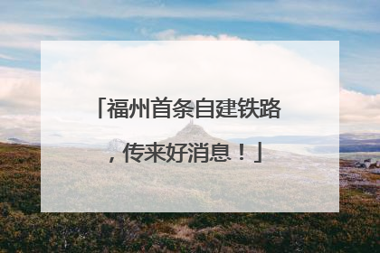 福州首条自建铁路，传来好消息！