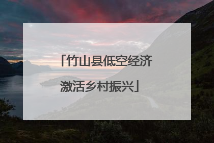 竹山县低空经济激活乡村振兴