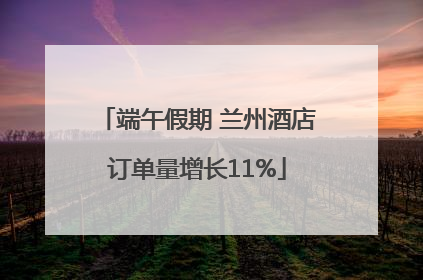 端午假期 兰州酒店订单量增长11%