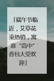 端午节临近，艾草花束热销，寓意“高中”香包大受欢迎