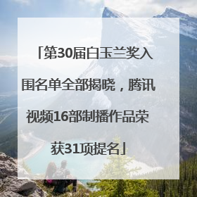 第30届白玉兰奖入围名单全部揭晓，腾讯视频16部制播作品荣获31项提名