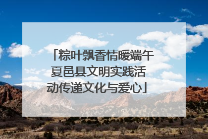 粽叶飘香情暖端午 夏邑县文明实践活动传递文化与爱心