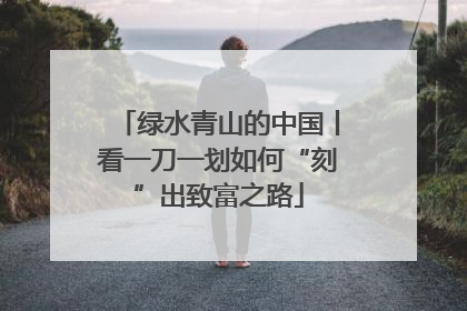 绿水青山的中国丨看一刀一划如何“刻”出致富之路