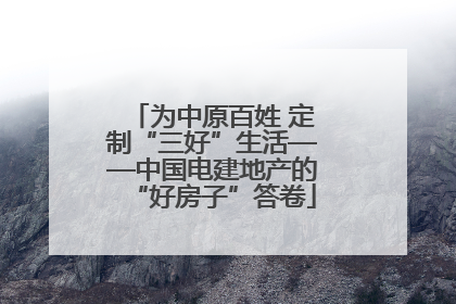 为中原百姓 定制“三好”生活——中国电建地产的“好房子”答卷
