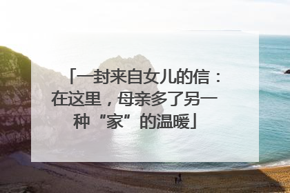 一封来自女儿的信：在这里，母亲多了另一种“家”的温暖