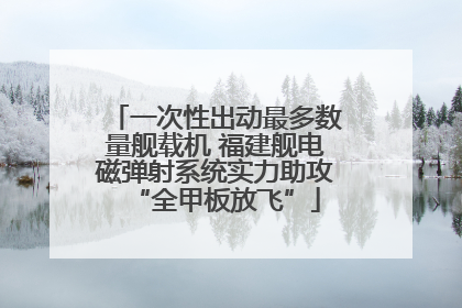 一次性出动最多数量舰载机 福建舰电磁弹射系统实力助攻“全甲板放飞”