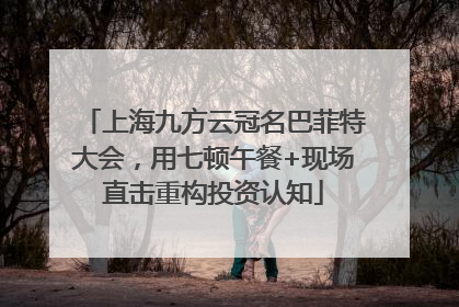 上海九方云冠名巴菲特大会，用七顿午餐+现场直击重构投资认知