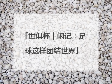 世俱杯｜闲记：足球这样团结世界