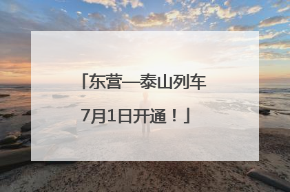 东营—泰山列车7月1日开通！