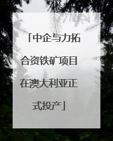 中企与力拓合资铁矿项目在澳大利亚正式投产