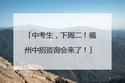中考生，下周二！福州中招咨询会来了！