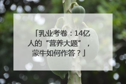 乳业考卷：14亿人的“营养大题”，蒙牛如何作答？