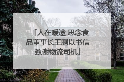 人在暖途 思念食品董事长王鹏以书信致谢物流司机