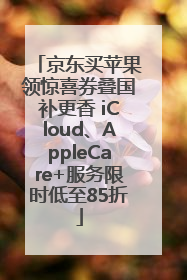 京东买苹果领惊喜券叠国补更香 iCloud、AppleCare+服务限时低至85折