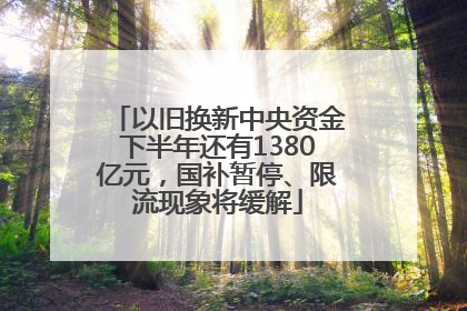 以旧换新中央资金下半年还有1380亿元，国补暂停、限流现象将缓解