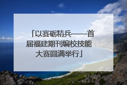 以赛砺精兵——首届福建期刊编校技能大赛圆满举行