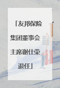 友邦保险集团董事会主席谢仕荣退任