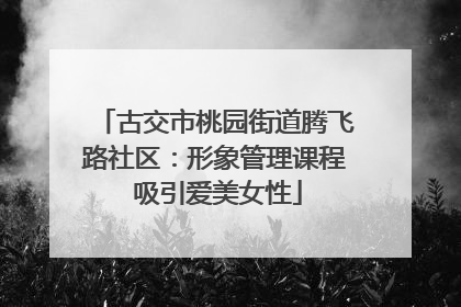 古交市桃园街道腾飞路社区：形象管理课程 吸引爱美女性
