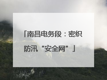 南昌电务段：密织防汛“安全网”