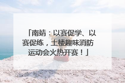 南靖：以赛促学、以赛促练，土楼趣味消防运动会火热开赛！