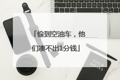 偷到空油车，他们凑不出1分钱