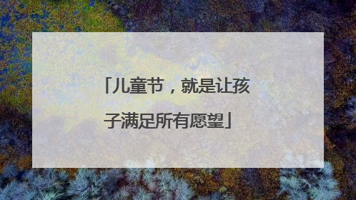 儿童节，就是让孩子满足所有愿望