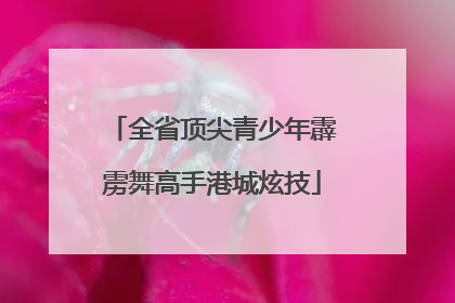 全省顶尖青少年霹雳舞高手港城炫技
