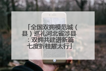 全国双拥模范城（县）巡礼河北省涉县：双拥共建谱新篇 七度折桂耀太行