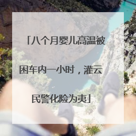 八个月婴儿高温被困车内一小时，灌云民警化险为夷