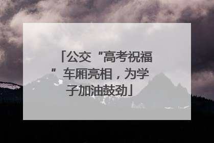 公交“高考祝福”车厢亮相，为学子加油鼓劲