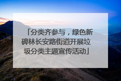 分类齐参与，绿色新碑林长安路街道开展垃圾分类主题宣传活动