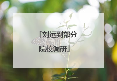 刘运到部分院校调研