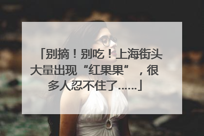 别摘！别吃！上海街头大量出现“红果果”，很多人忍不住了……