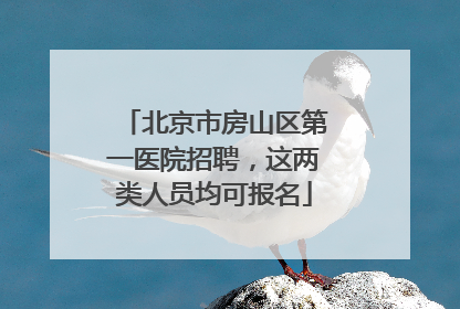 北京市房山区第一医院招聘，这两类人员均可报名